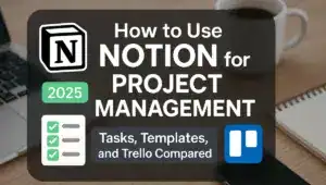 How to Use Notion for Project Management: Tasks, Templates, and Trello Compared in 2025