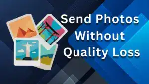 Send Photos Without Quality Loss in 2025: Free, Simple Tricks